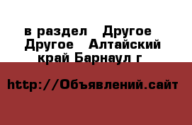  в раздел : Другое » Другое . Алтайский край,Барнаул г.